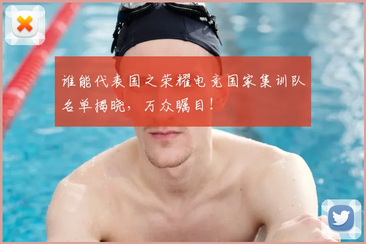 谁能代表国之荣耀电竞国家集训队名单揭晓，万众瞩目！